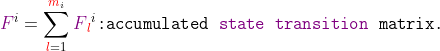 {\color{Purple} F}^i=\sum_{{\color{Red} l}=1}^{{\color{Red} m}_i}{\color{Purple} F}{\color{Red} _l}^i\texttt{:accumulated\ {\color{Purple} state\ transition}\ matrix.}